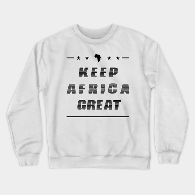 KEEP AFRICA GREAT by AfreeKA -3 Crewneck Sweatshirt by DREAM SIGNED Collection